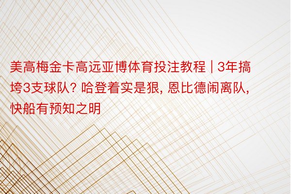 美高梅金卡高远亚博体育投注教程 | 3年搞垮3支球队? 哈登着实是狠， 恩比德闹离队， 快船有预知之明