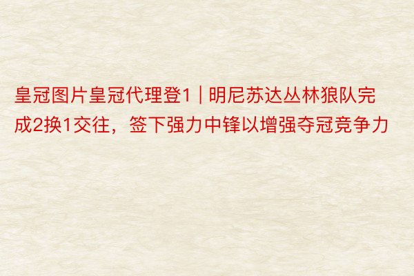皇冠图片皇冠代理登1 | 明尼苏达丛林狼队完成2换1交往，签下强力中锋以增强夺冠竞争力